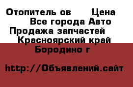 Отопитель ов 30 › Цена ­ 100 - Все города Авто » Продажа запчастей   . Красноярский край,Бородино г.